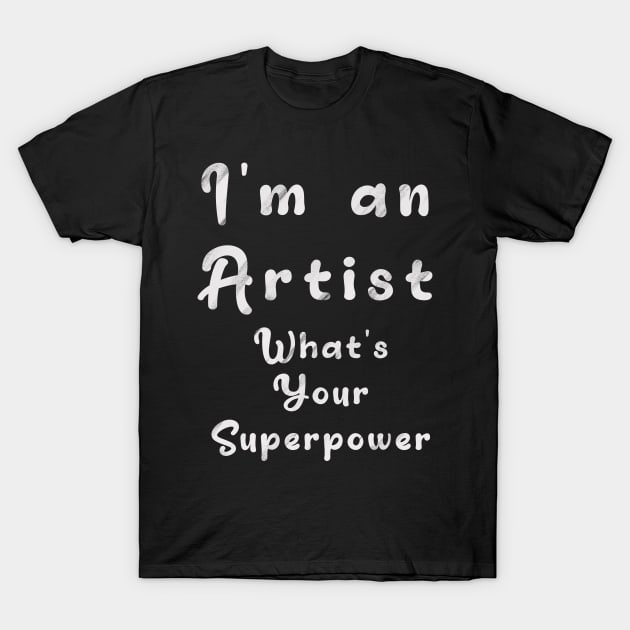 I´m an artist. What´s your superpower T-Shirt by Nikoleart